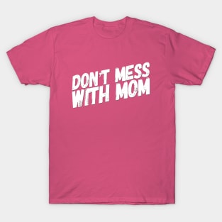 Don't Mess with Mom | Funny Mom Shirt | Mothers Day Gift T-Shirt